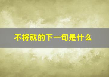 不将就的下一句是什么