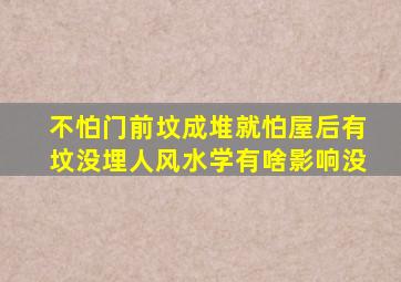 不怕门前坟成堆就怕屋后有坟没埋人风水学有啥影响没