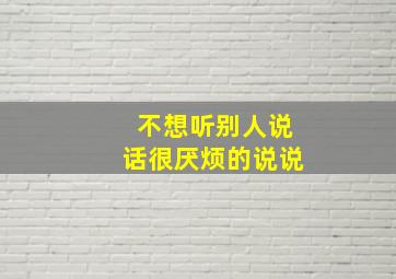 不想听别人说话很厌烦的说说