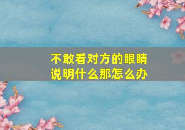 不敢看对方的眼睛说明什么那怎么办