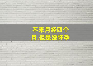 不来月经四个月,但是没怀孕