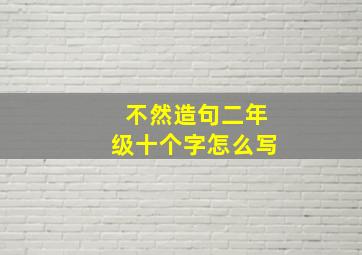 不然造句二年级十个字怎么写