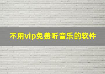 不用vip免费听音乐的软件