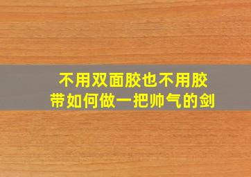 不用双面胶也不用胶带如何做一把帅气的剑