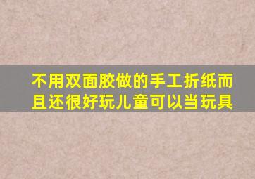 不用双面胶做的手工折纸而且还很好玩儿童可以当玩具