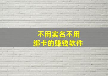 不用实名不用绑卡的赚钱软件