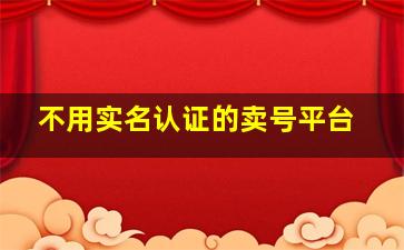 不用实名认证的卖号平台