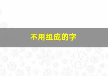 不用组成的字