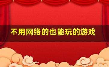 不用网络的也能玩的游戏