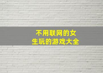 不用联网的女生玩的游戏大全