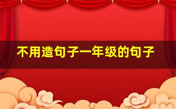 不用造句子一年级的句子