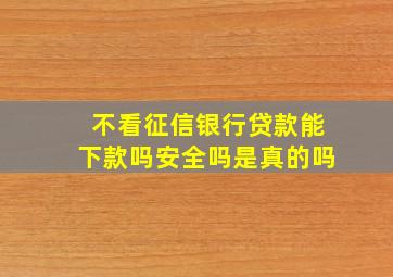 不看征信银行贷款能下款吗安全吗是真的吗