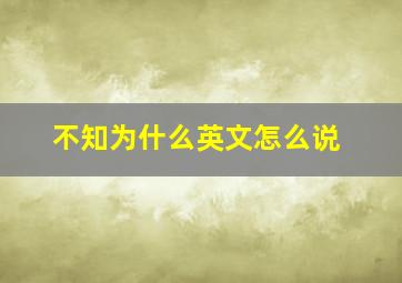 不知为什么英文怎么说