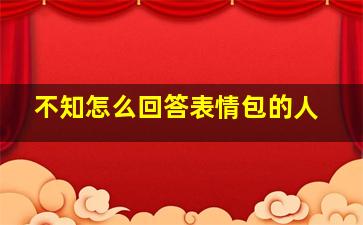 不知怎么回答表情包的人