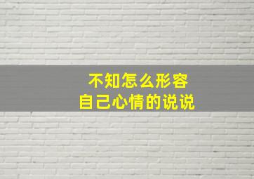 不知怎么形容自己心情的说说