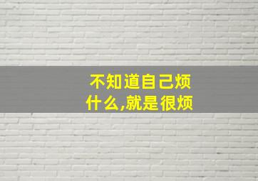 不知道自己烦什么,就是很烦