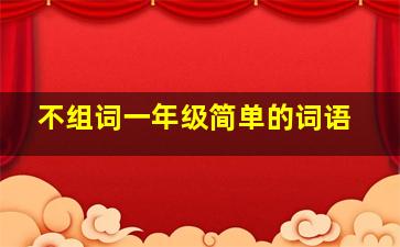 不组词一年级简单的词语