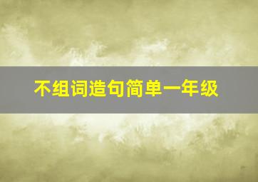 不组词造句简单一年级