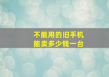 不能用的旧手机能卖多少钱一台