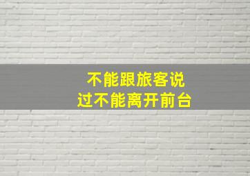 不能跟旅客说过不能离开前台