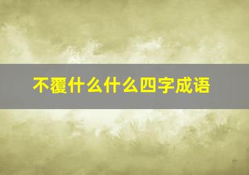 不覆什么什么四字成语