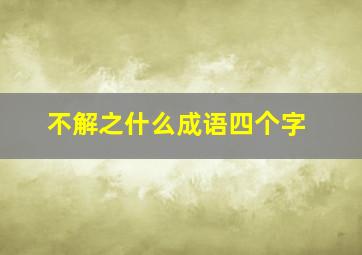 不解之什么成语四个字