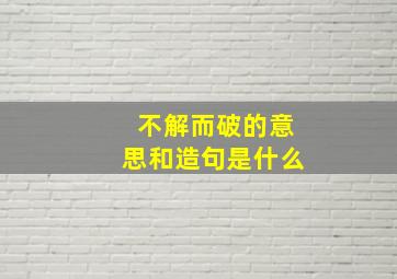 不解而破的意思和造句是什么