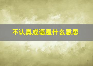 不认真成语是什么意思