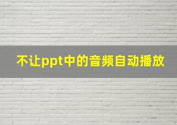 不让ppt中的音频自动播放