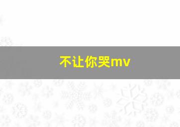 不让你哭mv