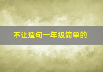 不让造句一年级简单的