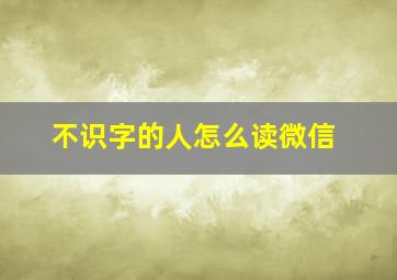 不识字的人怎么读微信