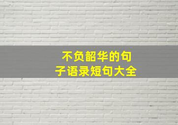 不负韶华的句子语录短句大全