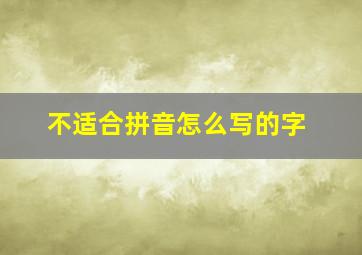 不适合拼音怎么写的字