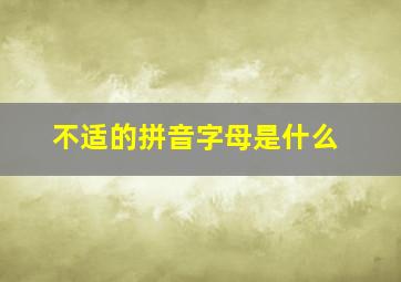 不适的拼音字母是什么