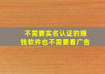 不需要实名认证的赚钱软件也不需要看广告