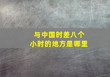 与中国时差八个小时的地方是哪里