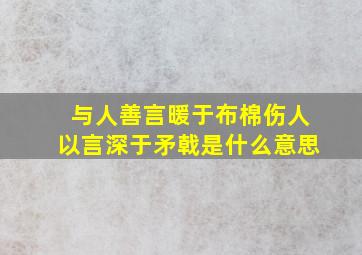 与人善言暖于布棉伤人以言深于矛戟是什么意思