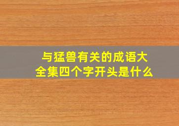 与猛兽有关的成语大全集四个字开头是什么