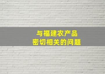 与福建农产品密切相关的问题