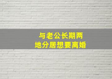 与老公长期两地分居想要离婚