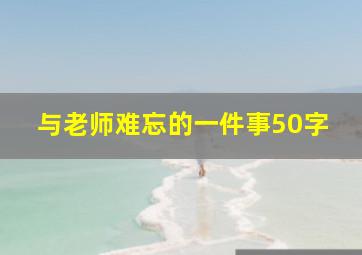 与老师难忘的一件事50字