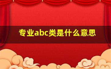 专业abc类是什么意思