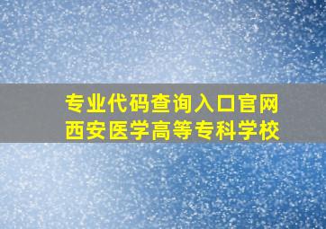 专业代码查询入口官网西安医学高等专科学校