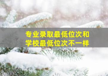 专业录取最低位次和学校最低位次不一样