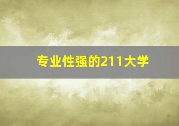 专业性强的211大学