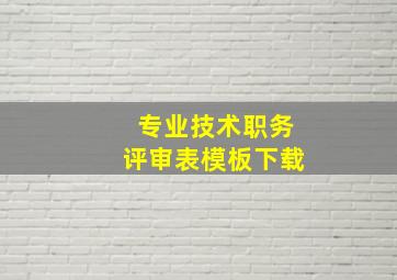 专业技术职务评审表模板下载