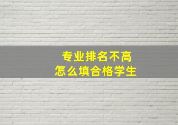 专业排名不高怎么填合格学生