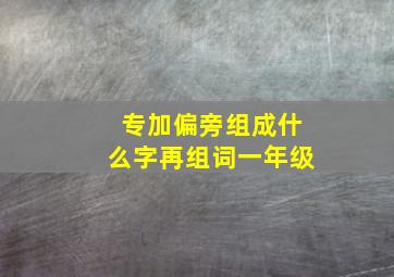 专加偏旁组成什么字再组词一年级