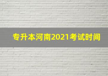 专升本河南2021考试时间